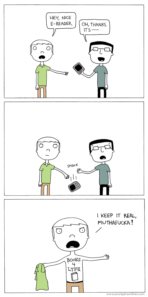 A man approaches a friend with his e-reader. The friend proceeds to smack the the tablet out of his hand and takes off his shirt to reveal a full chest tattoo reading "Books 4 Lyfe"